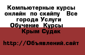 Компьютерные курсы онлайн, по скайпу - Все города Услуги » Обучение. Курсы   . Крым,Судак